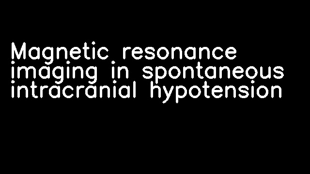 Magnetic resonance imaging in spontaneous intracranial hypotension