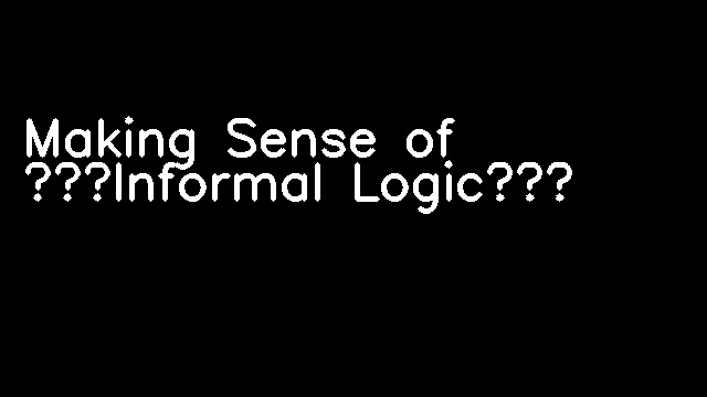 Making Sense of “Informal Logic”