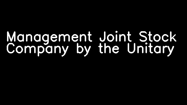 Management Joint Stock Company by the Unitary