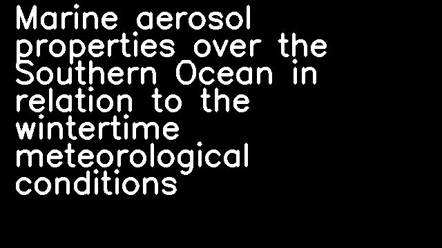 Marine aerosol properties over the Southern Ocean in relation to the wintertime meteorological conditions