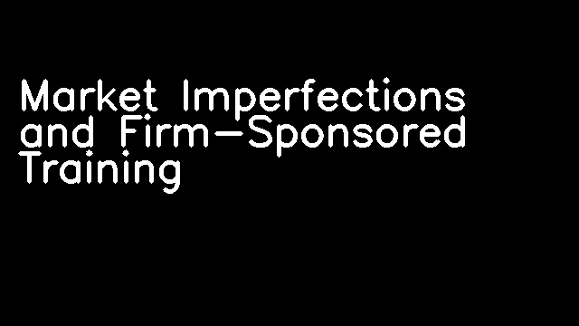 Market Imperfections and Firm-Sponsored Training