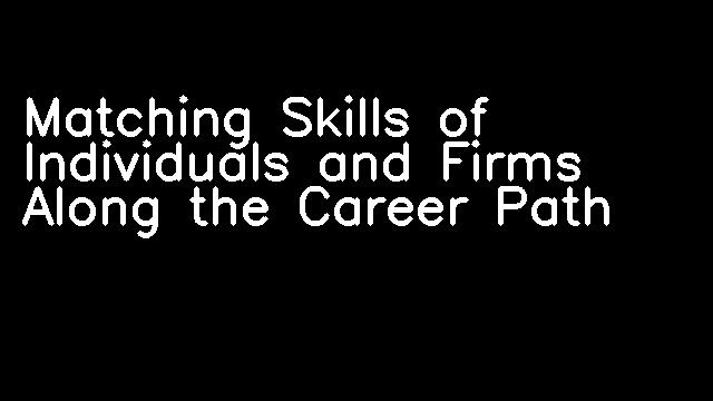 Matching Skills of Individuals and Firms Along the Career Path