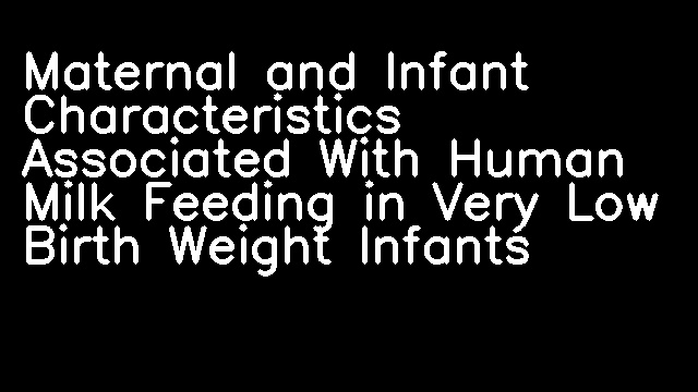 Maternal and Infant Characteristics Associated With Human Milk Feeding in Very Low Birth Weight Infants