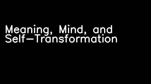 Meaning, Mind, and Self-Transformation