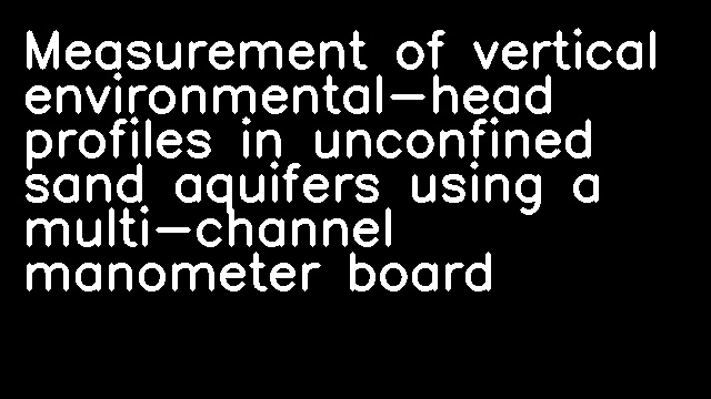 Measurement of vertical environmental-head profiles in unconfined sand aquifers using a multi-channel manometer board