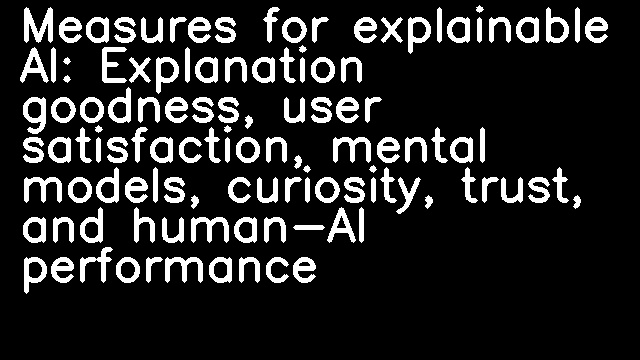 Measures for explainable AI: Explanation goodness, user satisfaction, mental models, curiosity, trust, and human-AI performance