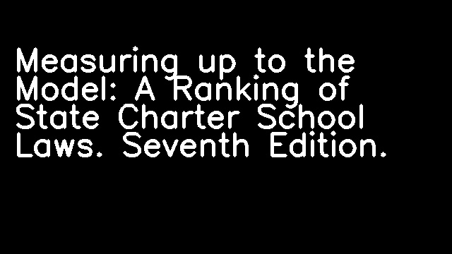 Measuring up to the Model: A Ranking of State Charter School Laws. Seventh Edition.