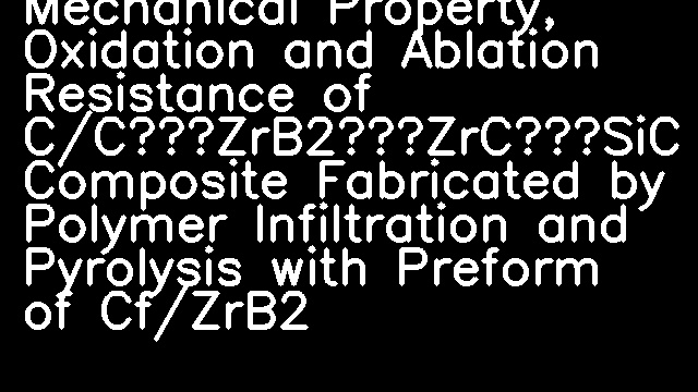 Mechanical Property, Oxidation and Ablation Resistance of C/C–ZrB2–ZrC–SiC Composite Fabricated by Polymer Infiltration and Pyrolysis with Preform of Cf/ZrB2