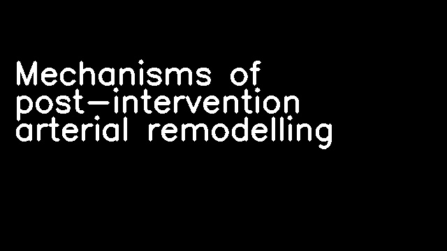 Mechanisms of post-intervention arterial remodelling