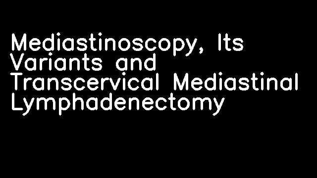 Mediastinoscopy, Its Variants and Transcervical Mediastinal Lymphadenectomy