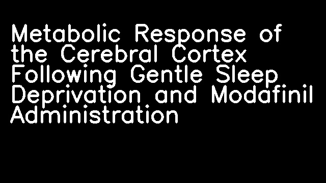 Metabolic Response of the Cerebral Cortex Following Gentle Sleep Deprivation and Modafinil Administration