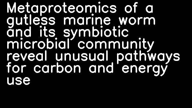 Metaproteomics of a gutless marine worm and its symbiotic microbial community reveal unusual pathways for carbon and energy use