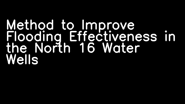 Method to Improve Flooding Effectiveness in the North 16 Water Wells