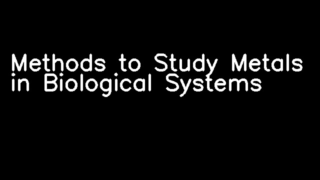 Methods to Study Metals in Biological Systems