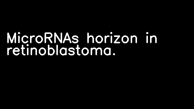 MicroRNAs horizon in retinoblastoma.