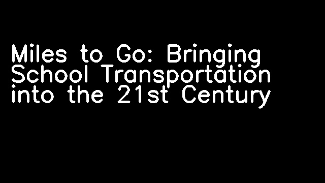 Miles to Go: Bringing School Transportation into the 21st Century