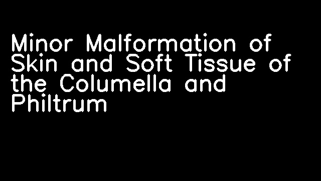 Minor Malformation of Skin and Soft Tissue of the Columella and Philtrum