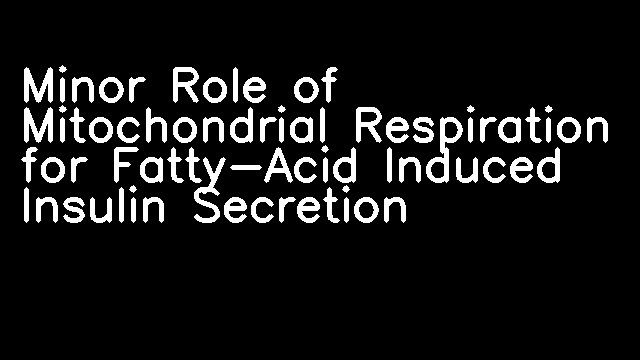 Minor Role of Mitochondrial Respiration for Fatty-Acid Induced Insulin Secretion