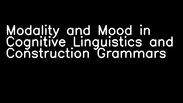 Modality and Mood in Cognitive Linguistics and Construction Grammars