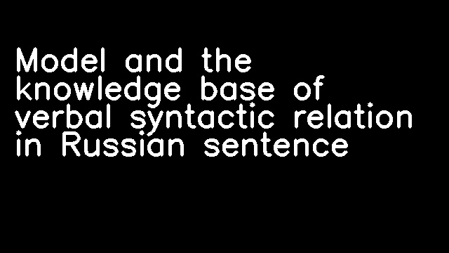 Model and the knowledge base of verbal syntactic relation in Russian sentence