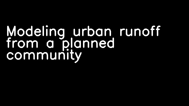 Modeling urban runoff from a planned community