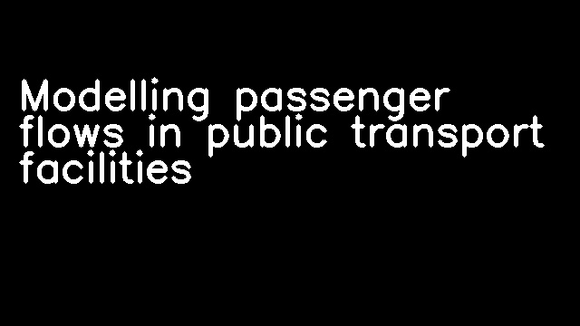 Modelling passenger flows in public transport facilities