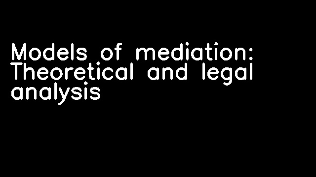 Models of mediation: Theoretical and legal analysis