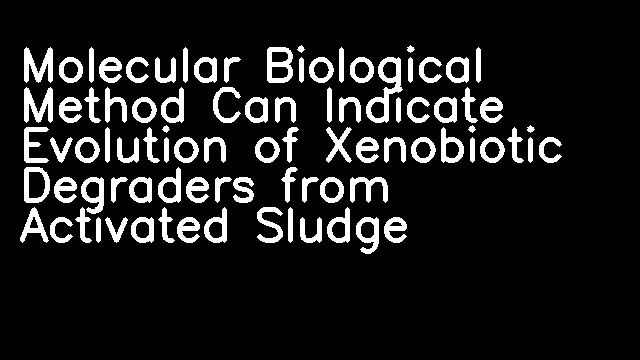 Molecular Biological Method Can Indicate Evolution of Xenobiotic Degraders from Activated Sludge