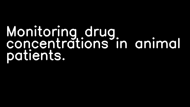 Monitoring drug concentrations in animal patients.