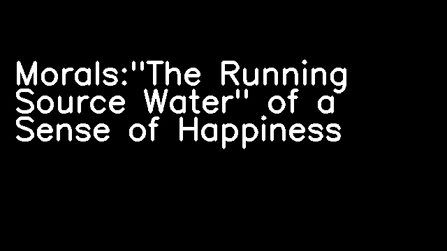 Morals:"The Running Source Water" of a Sense of Happiness