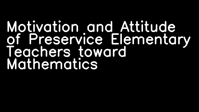 Motivation and Attitude of Preservice Elementary Teachers toward Mathematics