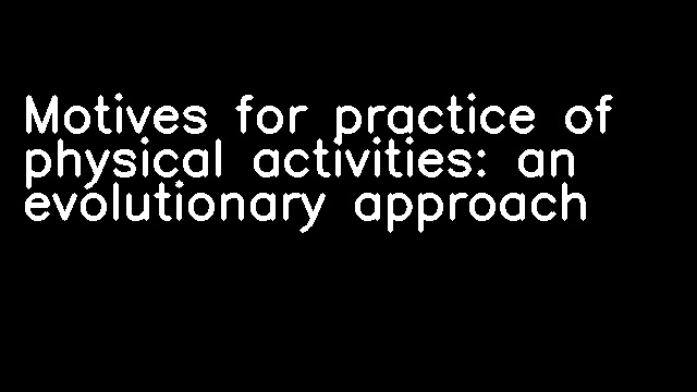 Motives for practice of physical activities: an evolutionary approach