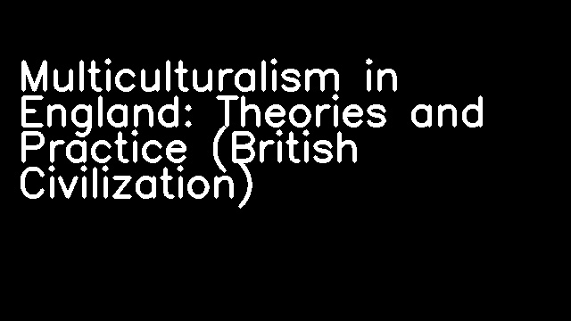 Multiculturalism in England: Theories and Practice (British Civilization)