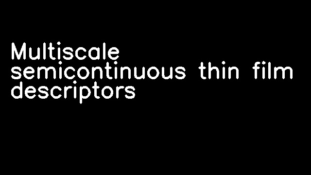 Multiscale semicontinuous thin film descriptors