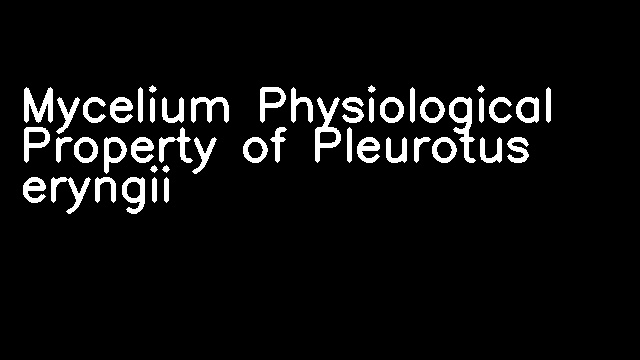 Mycelium Physiological Property of Pleurotus eryngii