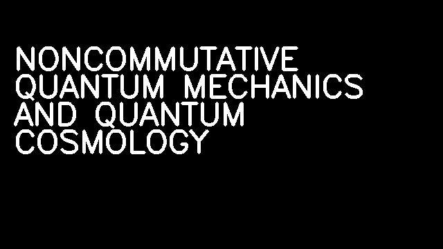 NONCOMMUTATIVE QUANTUM MECHANICS AND QUANTUM COSMOLOGY