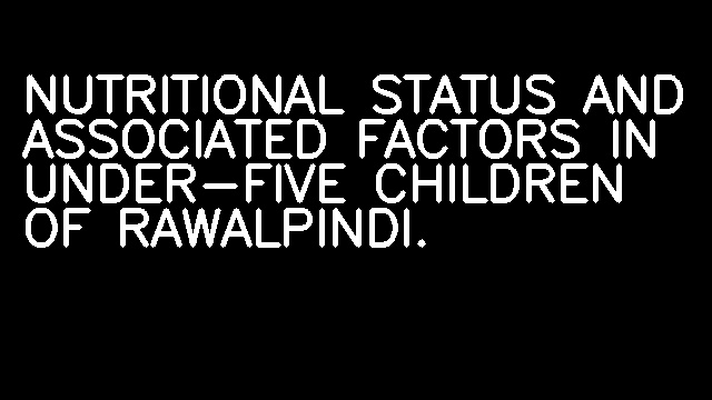 NUTRITIONAL STATUS AND ASSOCIATED FACTORS IN UNDER-FIVE CHILDREN OF RAWALPINDI.