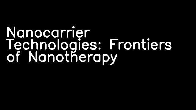 Nanocarrier Technologies: Frontiers of Nanotherapy