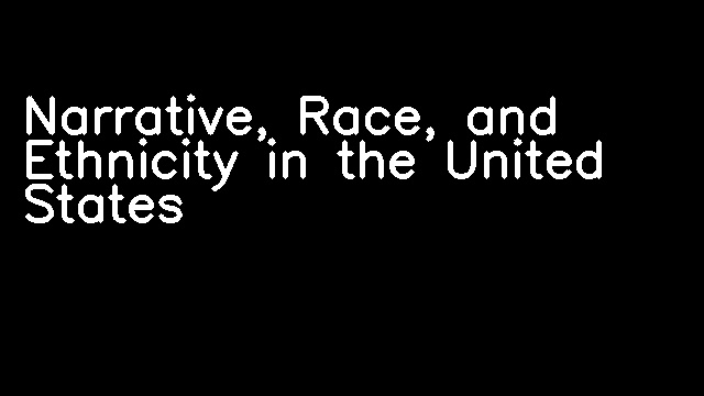 Narrative, Race, and Ethnicity in the United States