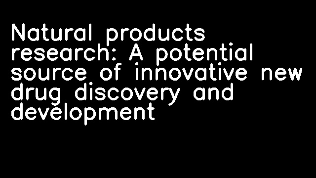 Natural products research: A potential source of innovative new drug discovery and development