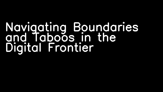 Navigating Boundaries and Taboos in the Digital Frontier