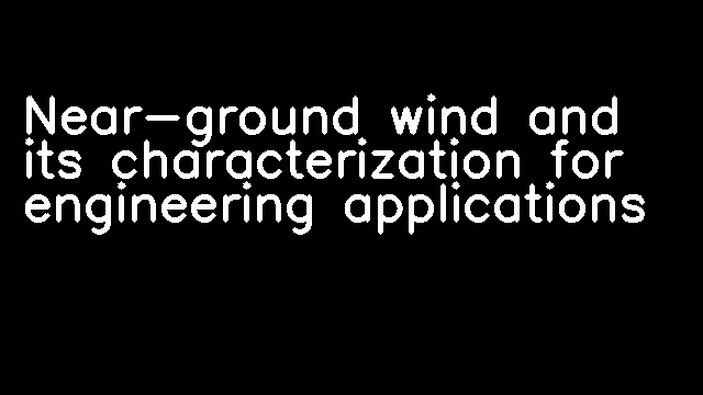 Near-ground wind and its characterization for engineering applications