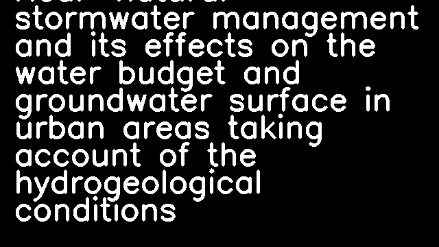 Near-natural stormwater management and its effects on the water budget and groundwater surface in urban areas taking account of the hydrogeological conditions