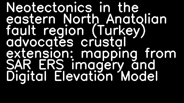 Neotectonics in the eastern North Anatolian fault region (Turkey) advocates crustal extension: mapping from SAR ERS imagery and Digital Elevation Model