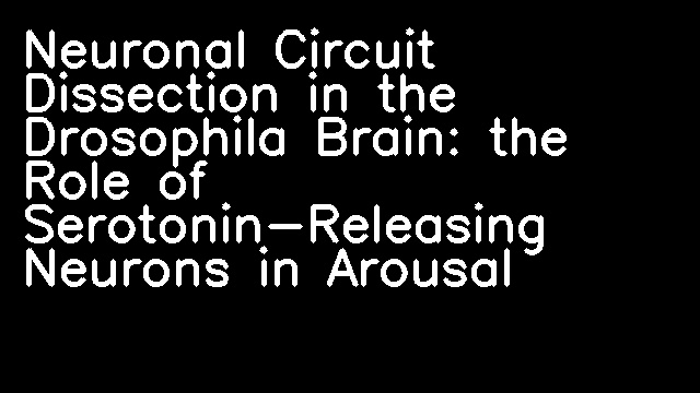 Neuronal Circuit Dissection in the Drosophila Brain: the Role of Serotonin-Releasing Neurons in Arousal