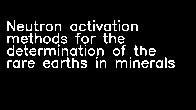 Neutron activation methods for the determination of the rare earths in minerals