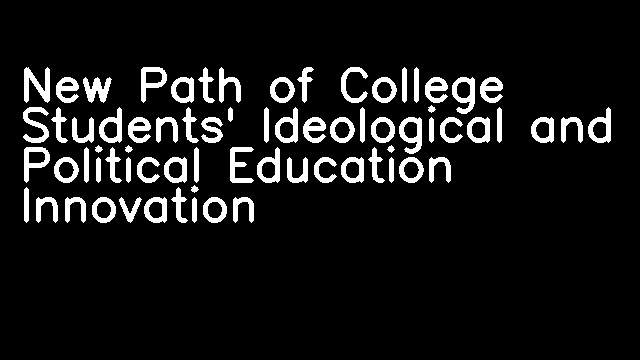 New Path of College Students' Ideological and Political Education Innovation