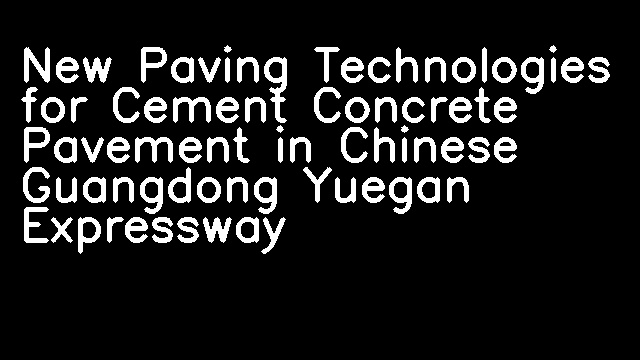 New Paving Technologies for Cement Concrete Pavement in Chinese Guangdong Yuegan Expressway