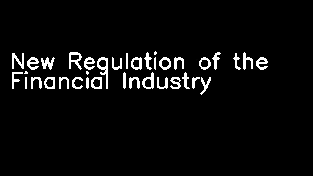 New Regulation of the Financial Industry