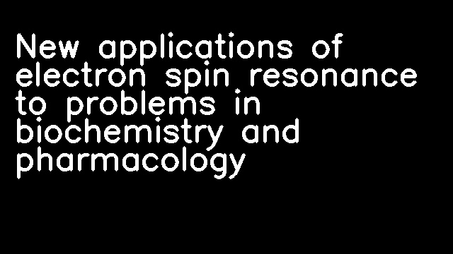 New applications of electron spin resonance to problems in biochemistry and pharmacology